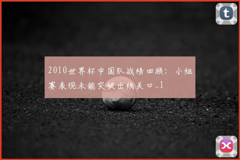 2010世界杯中国队战绩回顾：小组赛表现未能突破出线关口_1