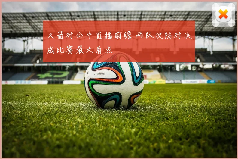 火箭对公牛直播前瞻 两队攻防对决成比赛最大看点