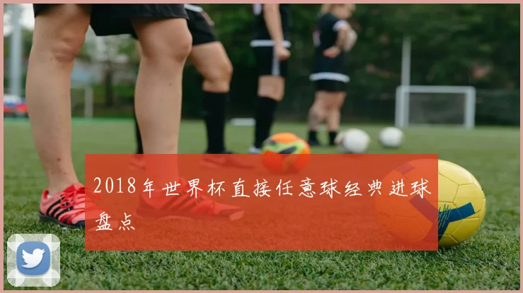2018年世界杯直接任意球经典进球盘点