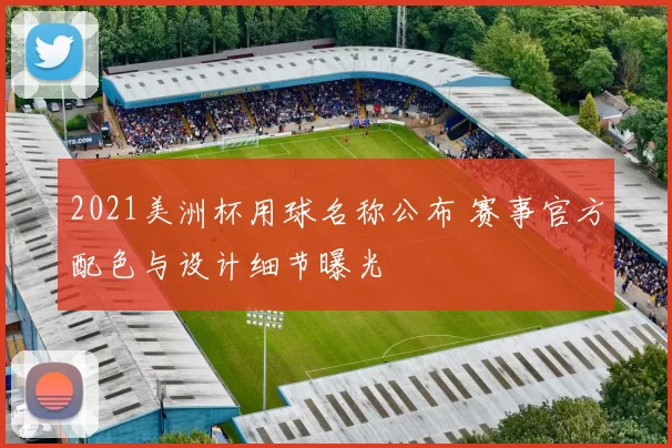 2021美洲杯用球名称公布 赛事官方配色与设计细节曝光