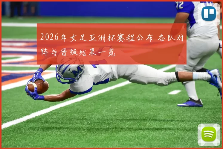 2026年女足亚洲杯赛程公布 各队对阵与晋级结果一览