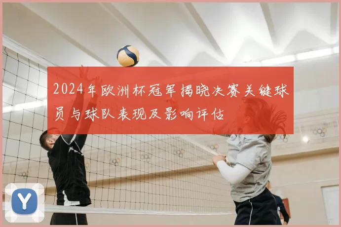 2024年欧洲杯冠军揭晓决赛关键球员与球队表现及影响评估