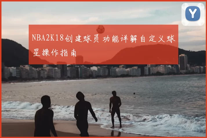 NBA2K18创建球员功能详解自定义球星操作指南