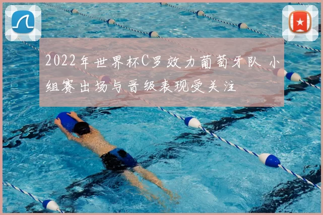 2022年世界杯C罗效力葡萄牙队 小组赛出场与晋级表现受关注