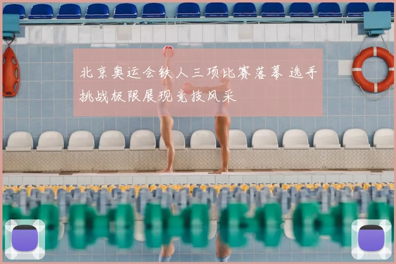 北京奥运会铁人三项比赛落幕 选手挑战极限展现竞技风采