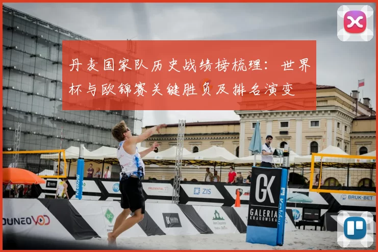 丹麦国家队历史战绩榜梳理：世界杯与欧锦赛关键胜负及排名演变