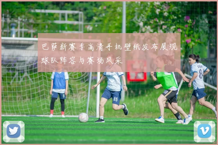 巴萨新赛季高清手机壁纸发布展现球队阵容与赛场风采